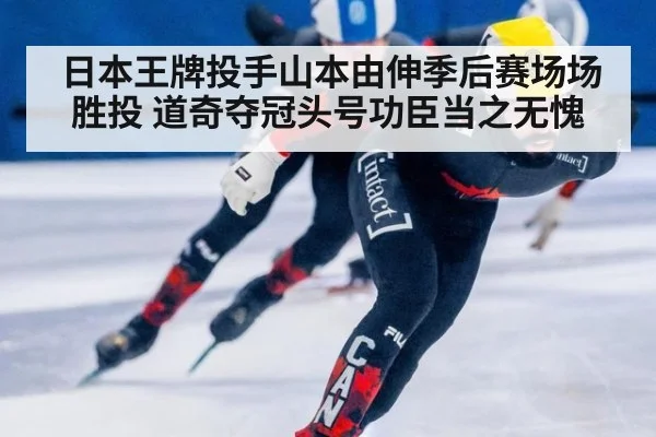 日本王牌投手山本由伸季后赛场场胜投 道奇夺冠头号功臣当之无愧