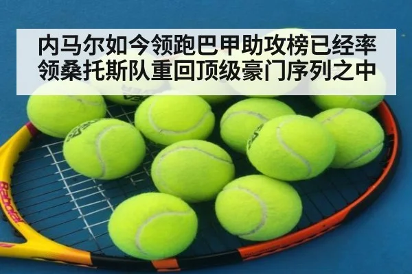 内马尔如今领跑巴甲助攻榜已经率领桑托斯队重回顶级豪门序列之中